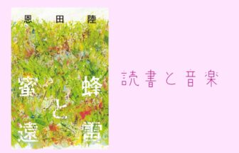 【読書と音楽】『蜜蜂と遠雷』（恩田 陸 著）